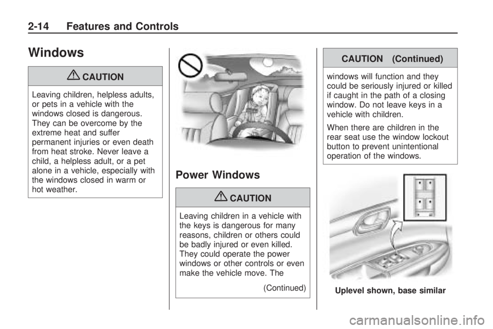 GMC ACADIA 2009  Owners Manual Windows
{CAUTION
Leaving children, helpless adults,
or pets in a vehicle with the
windows closed is dangerous.
They can be overcome by the
extreme heat and suffer
permanent injuries or even death
from
