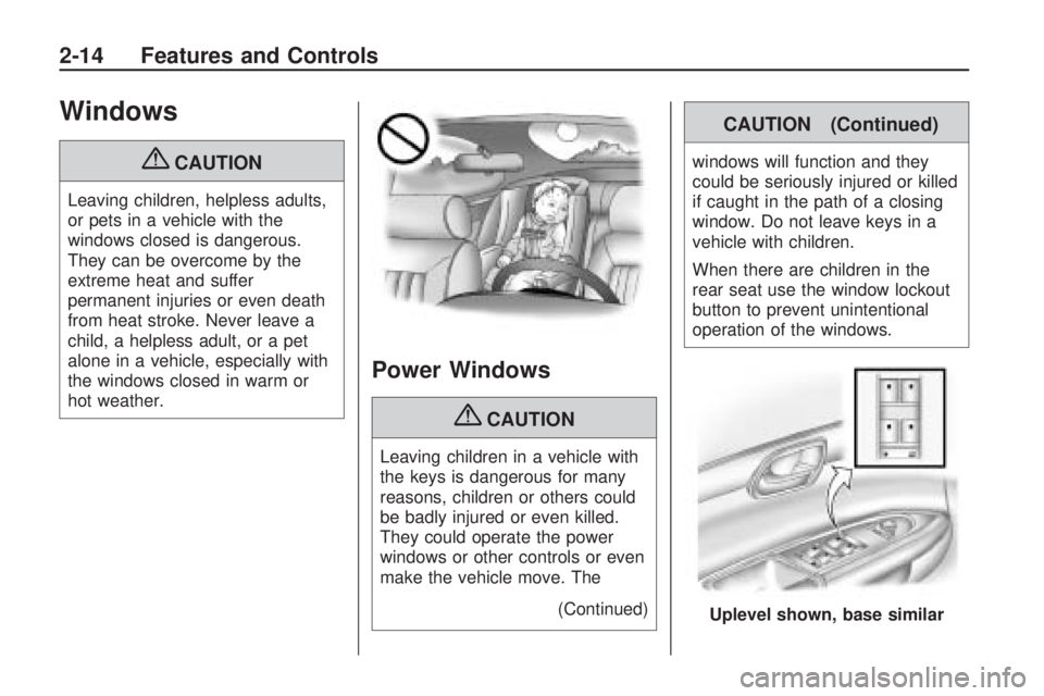 GMC ACADIA 2009 Owners Manual Windows
{CAUTION
Leaving children, helpless adults,
or pets in a vehicle with the
windows closed is dangerous.
They can be overcome by the
extreme heat and suffer
permanent injuries or even death
from GMC ACADIA 2009 Owners Manual Windows
{CAUTION
Leaving children, helpless adults,
or pets in a vehicle with the
windows closed is dangerous.
They can be overcome by the
extreme heat and suffer
permanent injuries or even death
from