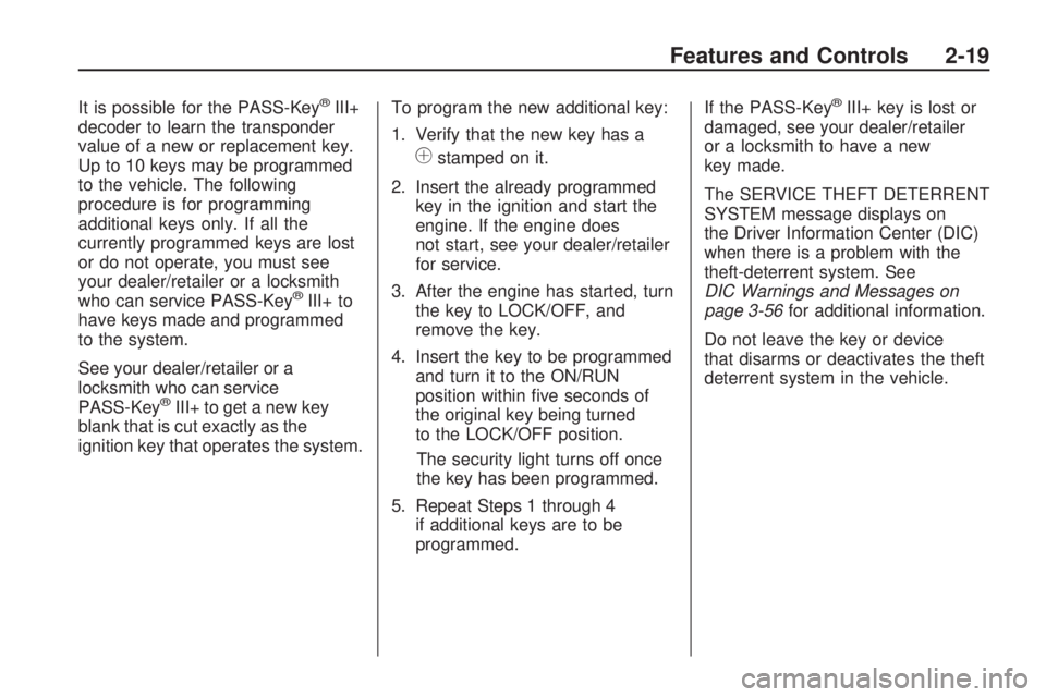 GMC ACADIA 2009  Owners Manual It is possible for the PASS-Key®III+
decoder to learn the transponder
value of a new or replacement key.
Up to 10 keys may be programmed
to the vehicle. The following
procedure is for programming
add