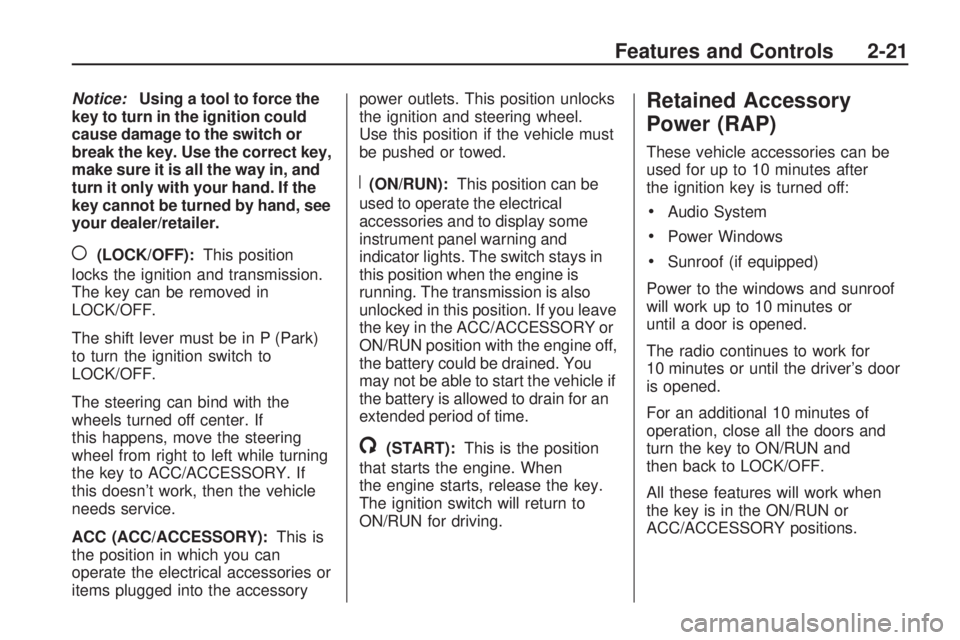 GMC ACADIA 2009 Manual Online Notice:Using a tool to force the
key to turn in the ignition could
cause damage to the switch or
break the key. Use the correct key,
make sure it is all the way in, and
turn it only with your hand. If