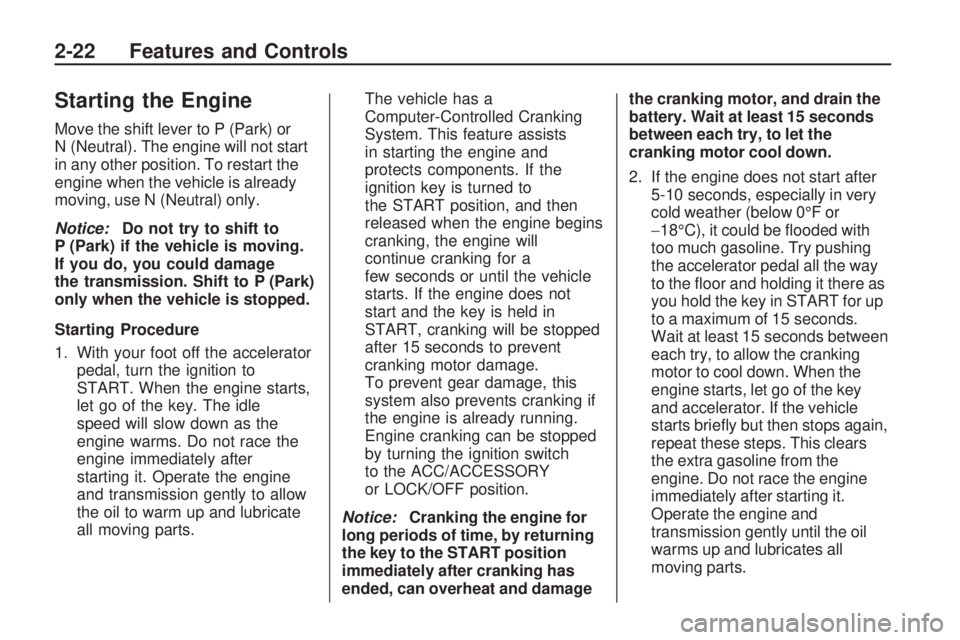 GMC ACADIA 2009  Owners Manual Starting the Engine
Move the shift lever to P (Park) or
N (Neutral). The engine will not start
in any other position. To restart the
engine when the vehicle is already
moving, use N (Neutral) only.
No