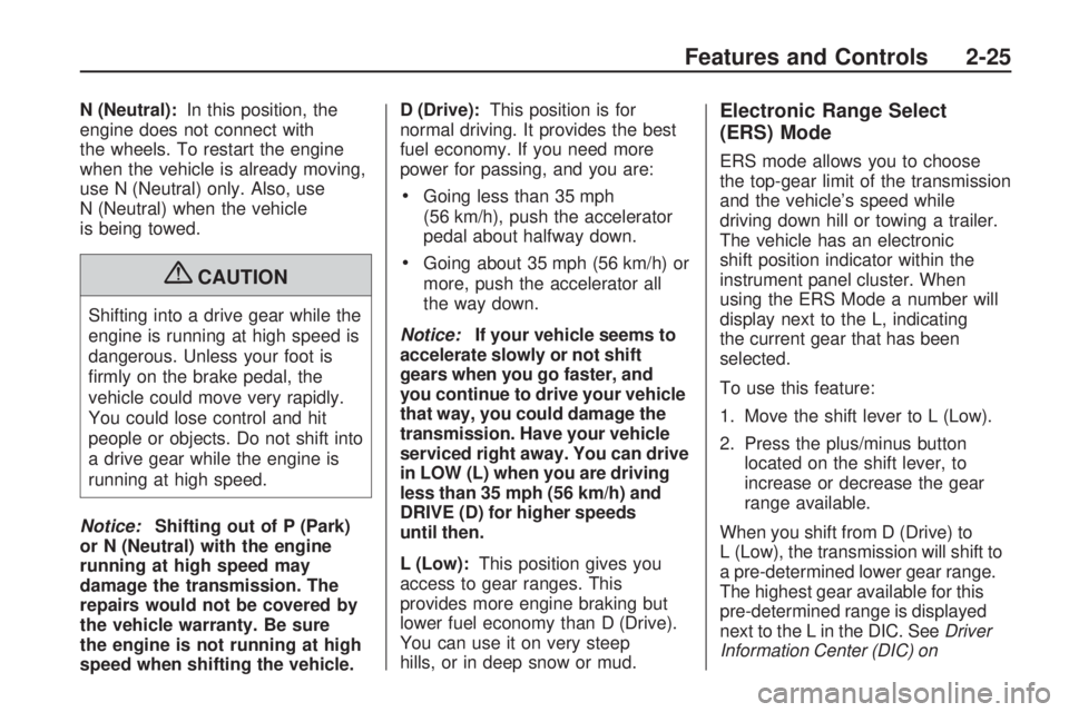 GMC ACADIA 2009 Owners Manual N (Neutral):In this position, the
engine does not connect with
the wheels. To restart the engine
when the vehicle is already moving,
use N (Neutral) only. Also, use
N (Neutral) when the vehicle
is bei GMC ACADIA 2009 Owners Manual N (Neutral):In this position, the
engine does not connect with
the wheels. To restart the engine
when the vehicle is already moving,
use N (Neutral) only. Also, use
N (Neutral) when the vehicle
is bei