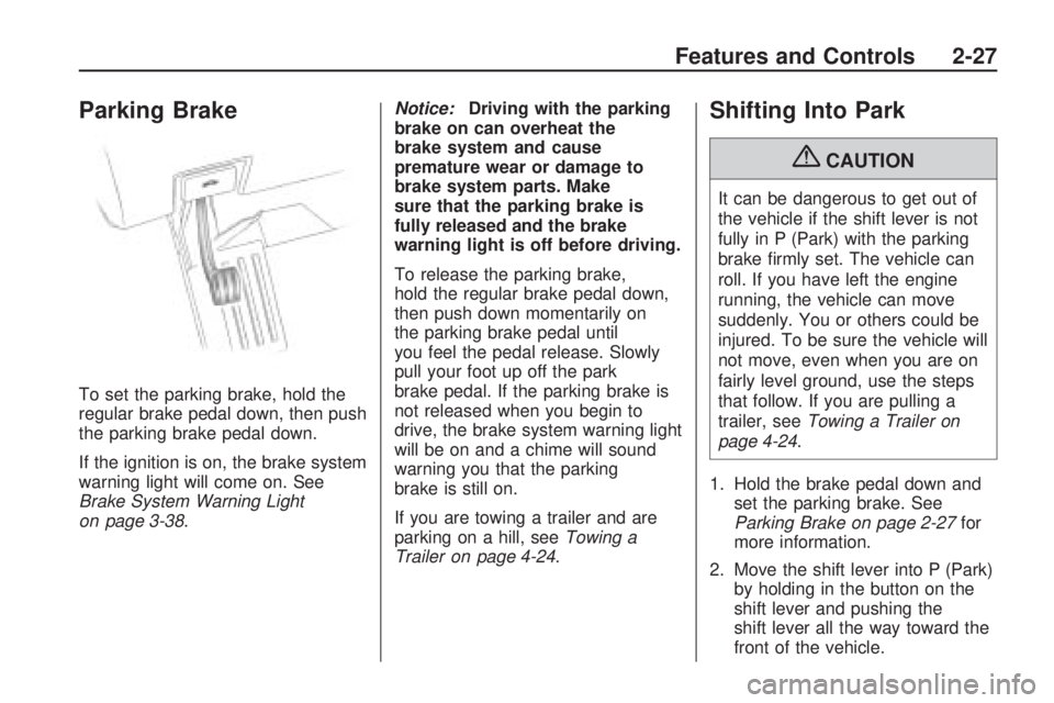 GMC ACADIA 2009  Owners Manual Parking Brake
To set the parking brake, hold the
regular brake pedal down, then push
the parking brake pedal down.
If the ignition is on, the brake system
warning light will come on. See
Brake System 