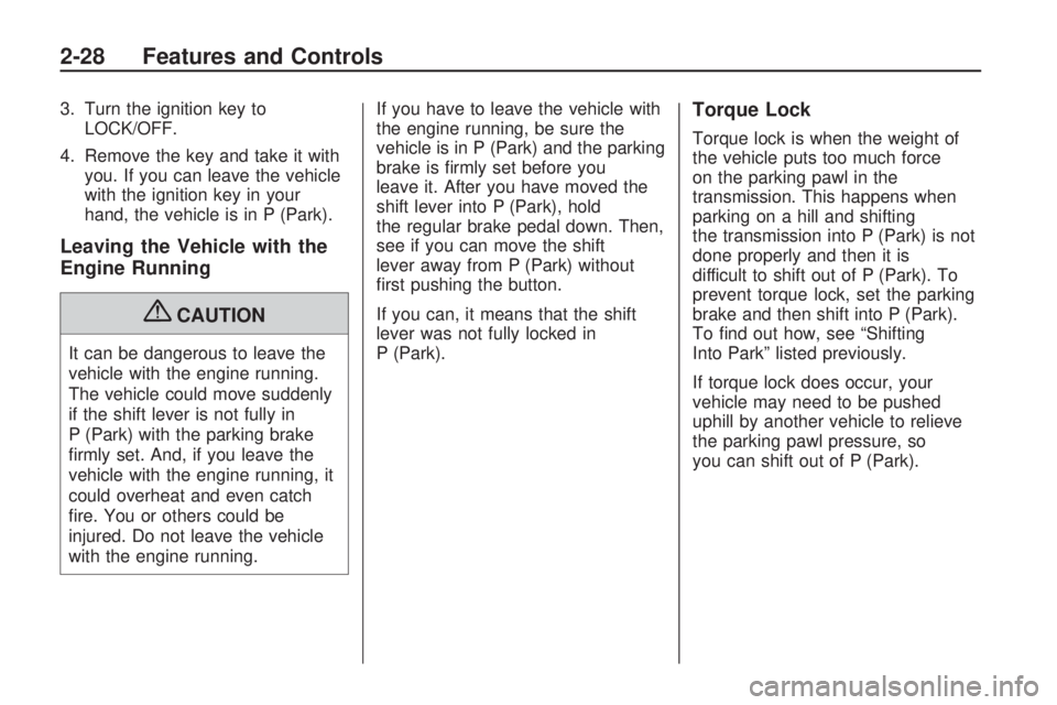 GMC ACADIA 2009  Owners Manual 3. Turn the ignition key to
LOCK/OFF.
4. Remove the key and take it with
you. If you can leave the vehicle
with the ignition key in your
hand, the vehicle is in P (Park).
Leaving the Vehicle with the
