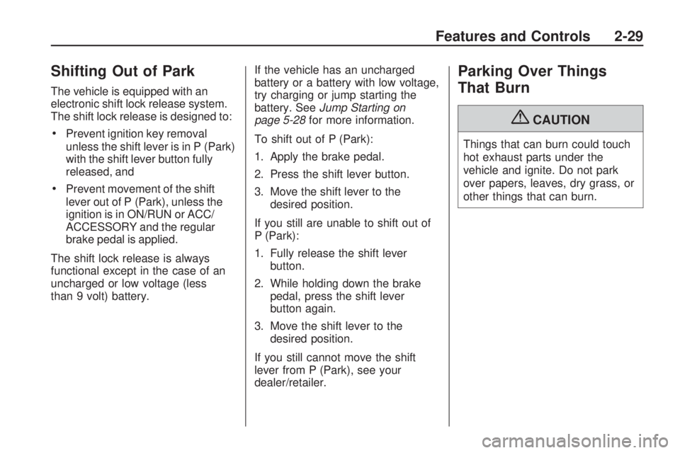 GMC ACADIA 2009  Owners Manual Shifting Out of Park
The vehicle is equipped with an
electronic shift lock release system.
The shift lock release is designed to:
Prevent ignition key removal
unless the shift lever is in P (Park)
wit