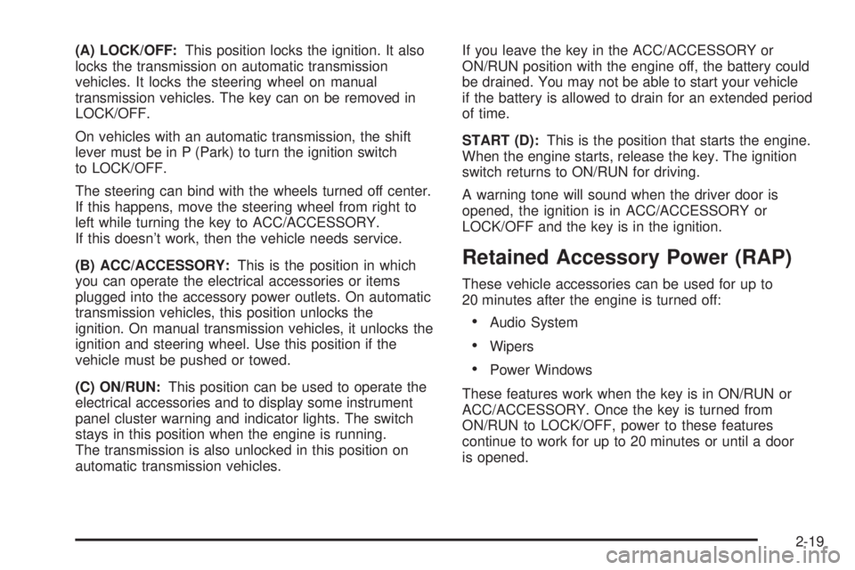 GMC CANYON 2009  Owners Manual (A) LOCK/OFF:This position locks the ignition. It also
locks the transmission on automatic transmission
vehicles. It locks the steering wheel on manual
transmission vehicles. The key can on be removed