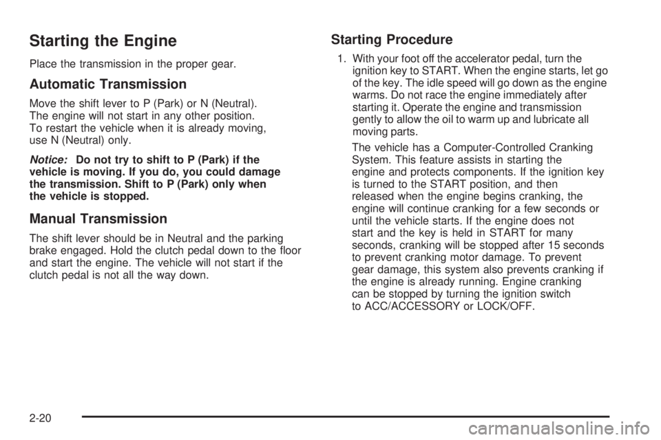 GMC CANYON 2009  Owners Manual Starting the Engine
Place the transmission in the proper gear.
Automatic Transmission
Move the shift lever to P (Park) or N (Neutral).
The engine will not start in any other position.
To restart the v