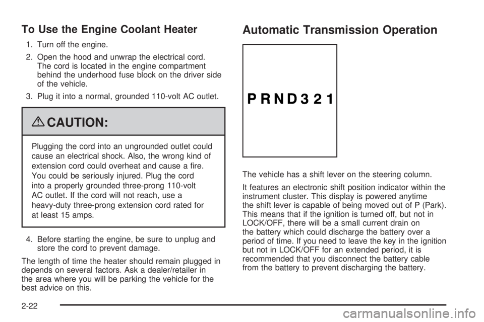 GMC CANYON 2009  Owners Manual To Use the Engine Coolant Heater
1. Turn off the engine.
2. Open the hood and unwrap the electrical cord.
The cord is located in the engine compartment
behind the underhood fuse block on the driver si