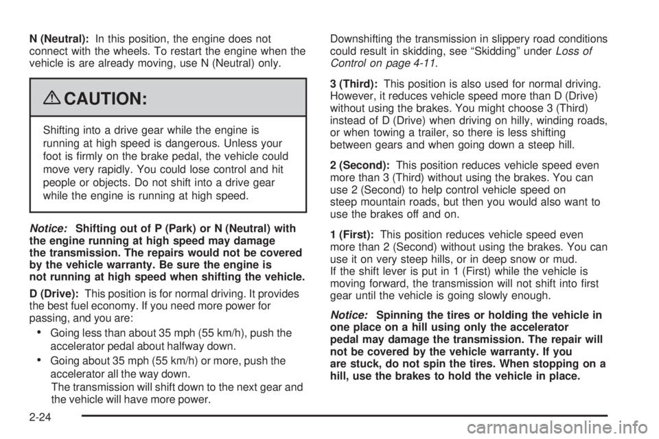 GMC CANYON 2009  Owners Manual N (Neutral):In this position, the engine does not
connect with the wheels. To restart the engine when the
vehicle is are already moving, use N (Neutral) only.
{CAUTION:
Shifting into a drive gear whil