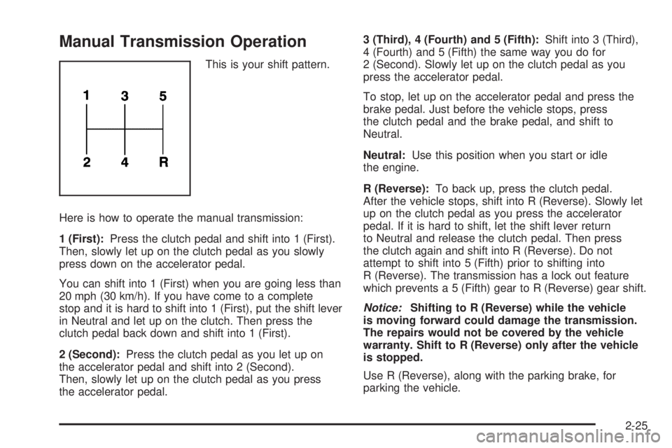 GMC CANYON 2009  Owners Manual Manual Transmission Operation
This is your shift pattern.
Here is how to operate the manual transmission:
1 (First):Press the clutch pedal and shift into 1 (First).
Then, slowly let up on the clutch p