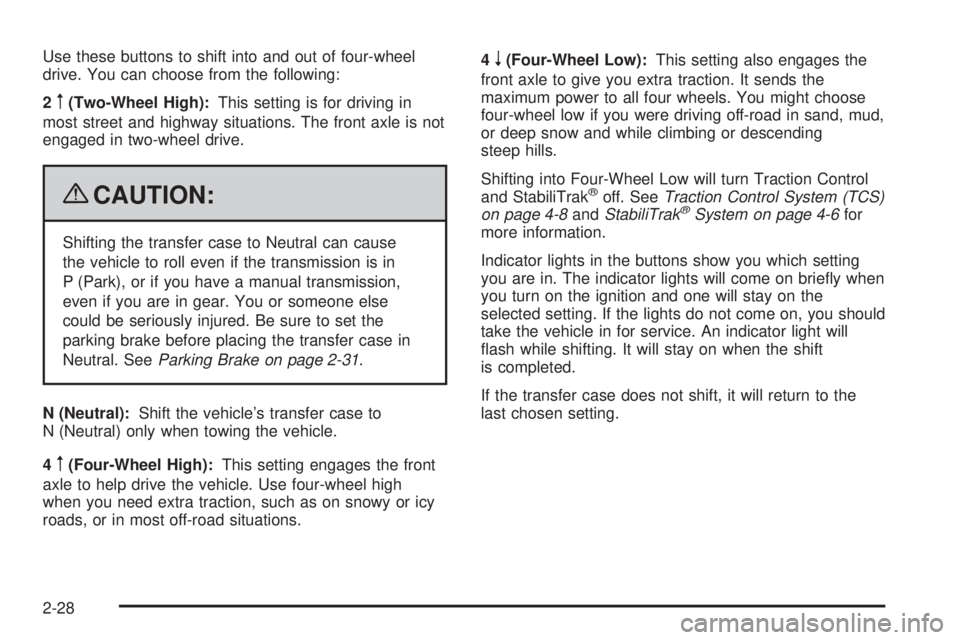 GMC CANYON 2009  Owners Manual Use these buttons to shift into and out of four-wheel
drive. You can choose from the following:
2
m(Two-Wheel High):This setting is for driving in
most street and highway situations. The front axle is