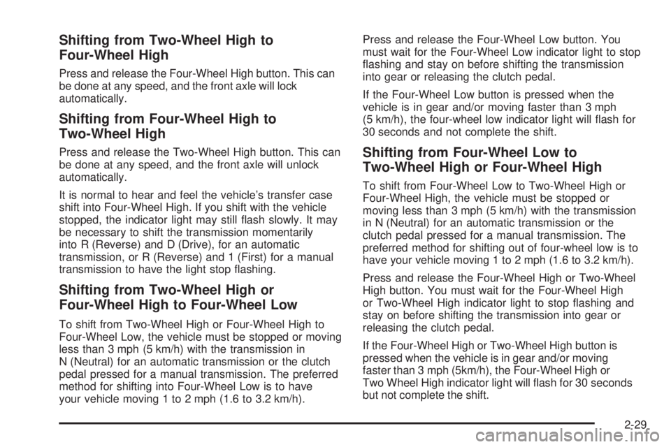 GMC CANYON 2009 Owners Manual Shifting from Two-Wheel High to
Four-Wheel High
Press and release the Four-Wheel High button. This can
be done at any speed, and the front axle will lock
automatically.
Shifting from Four-Wheel High t GMC CANYON 2009 Owners Manual Shifting from Two-Wheel High to
Four-Wheel High
Press and release the Four-Wheel High button. This can
be done at any speed, and the front axle will lock
automatically.
Shifting from Four-Wheel High t
