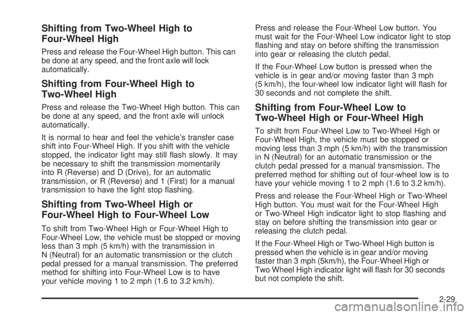 GMC CANYON 2009  Owners Manual Shifting from Two-Wheel High to
Four-Wheel High
Press and release the Four-Wheel High button. This can
be done at any speed, and the front axle will lock
automatically.
Shifting from Four-Wheel High t