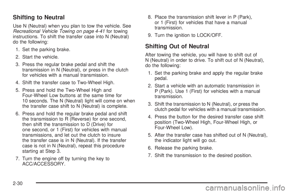 GMC CANYON 2009  Owners Manual Shifting to Neutral
Use N (Neutral) when you plan to tow the vehicle. See
Recreational Vehicle Towing on page 4-41for towing
instructions. To shift the transfer case into N (Neutral)
do the following: