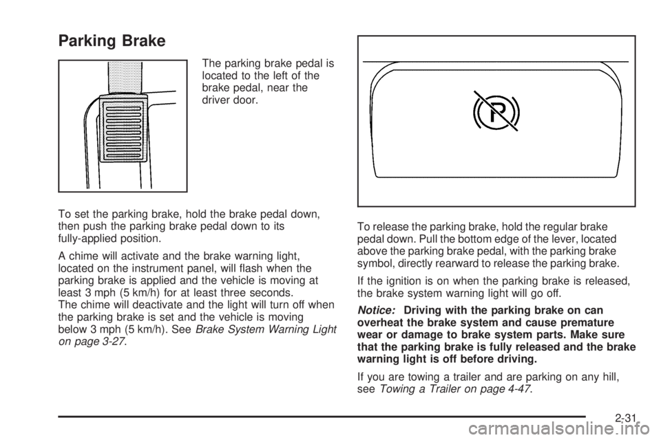 GMC CANYON 2009 Owners Manual Parking Brake
The parking brake pedal is
located to the left of the
brake pedal, near the
driver door.
To set the parking brake, hold the brake pedal down,
then push the parking brake pedal down to it GMC CANYON 2009 Owners Manual Parking Brake
The parking brake pedal is
located to the left of the
brake pedal, near the
driver door.
To set the parking brake, hold the brake pedal down,
then push the parking brake pedal down to it