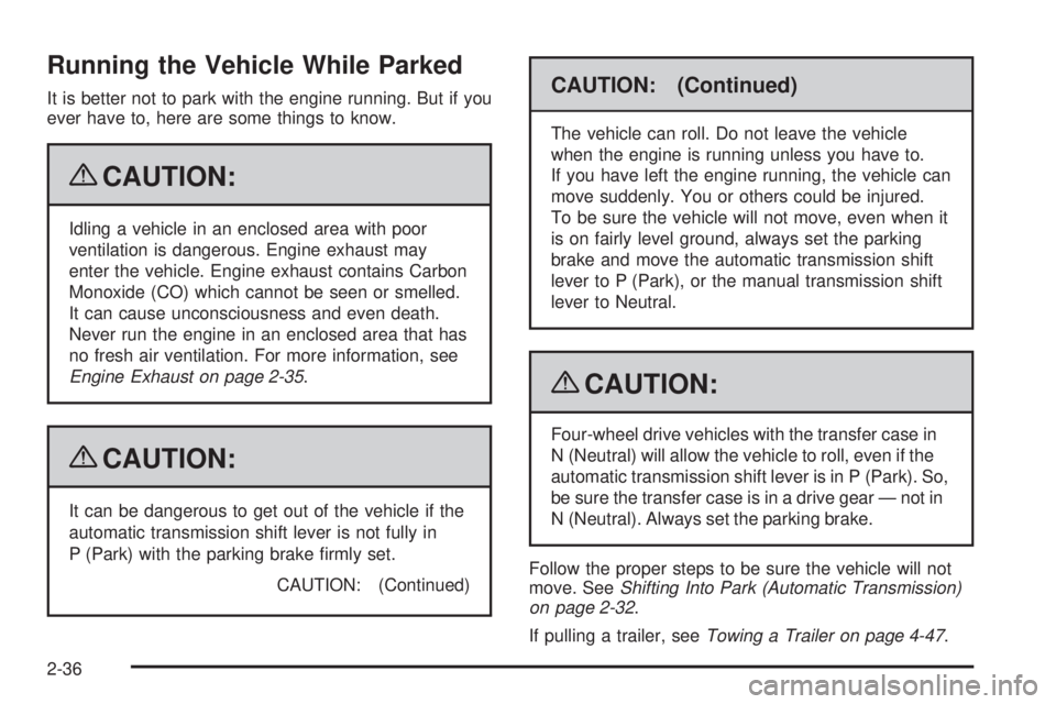 GMC CANYON 2009  Owners Manual Running the Vehicle While Parked
It is better not to park with the engine running. But if you
ever have to, here are some things to know.
{CAUTION:
Idling a vehicle in an enclosed area with poor
venti