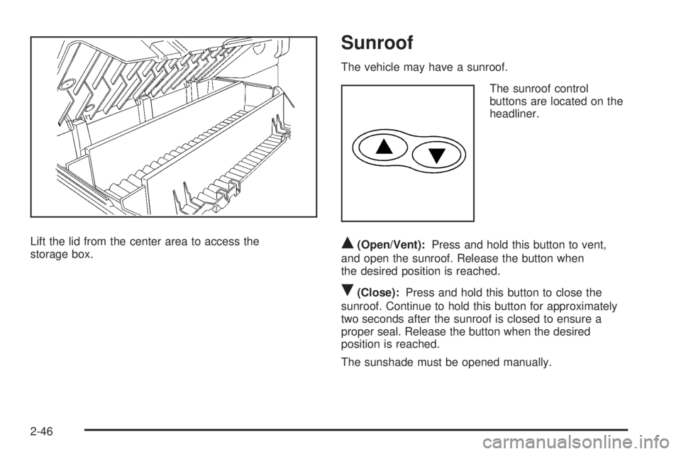 GMC CANYON 2009  Owners Manual Lift the lid from the center area to access the
storage box.
Sunroof
The vehicle may have a sunroof.
The sunroof control
buttons are located on the
headliner.
Q(Open/Vent):Press and hold this button t