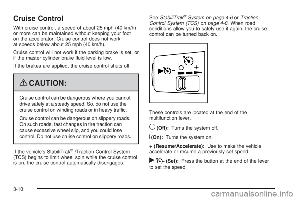 GMC CANYON 2009  Owners Manual Cruise Control
With cruise control, a speed of about 25 mph (40 km/h)
or more can be maintained without keeping your foot
on the accelerator. Cruise control does not work
at speeds below about 25 mph 