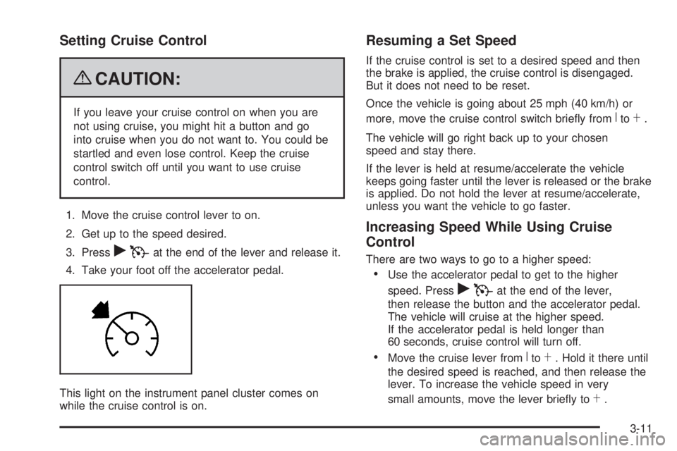 GMC CANYON 2009  Owners Manual Setting Cruise Control
{CAUTION:
If you leave your cruise control on when you are
not using cruise, you might hit a button and go
into cruise when you do not want to. You could be
startled and even lo