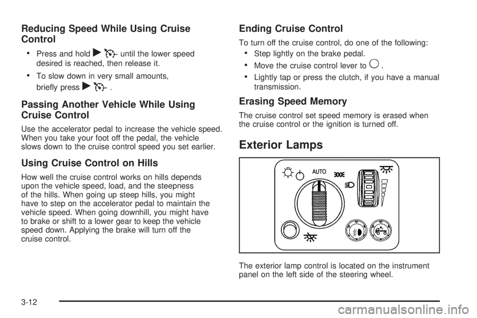 GMC CANYON 2009  Owners Manual Reducing Speed While Using Cruise
Control

Press and holdrTuntil the lower speed
desired is reached, then release it.
To slow down in very small amounts,
brie�y press
rT.
Passing Another Vehicle While