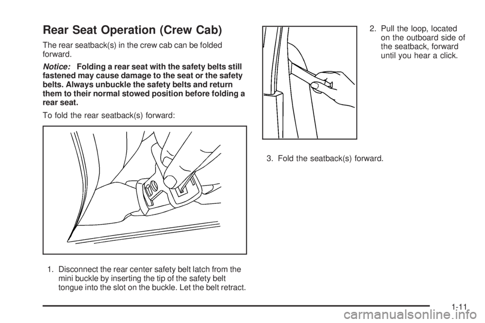 GMC CANYON 2009 User Guide Rear Seat Operation (Crew Cab)
The rear seatback(s) in the crew cab can be folded
forward.
Notice:Folding a rear seat with the safety belts still
fastened may cause damage to the seat or the safety
be