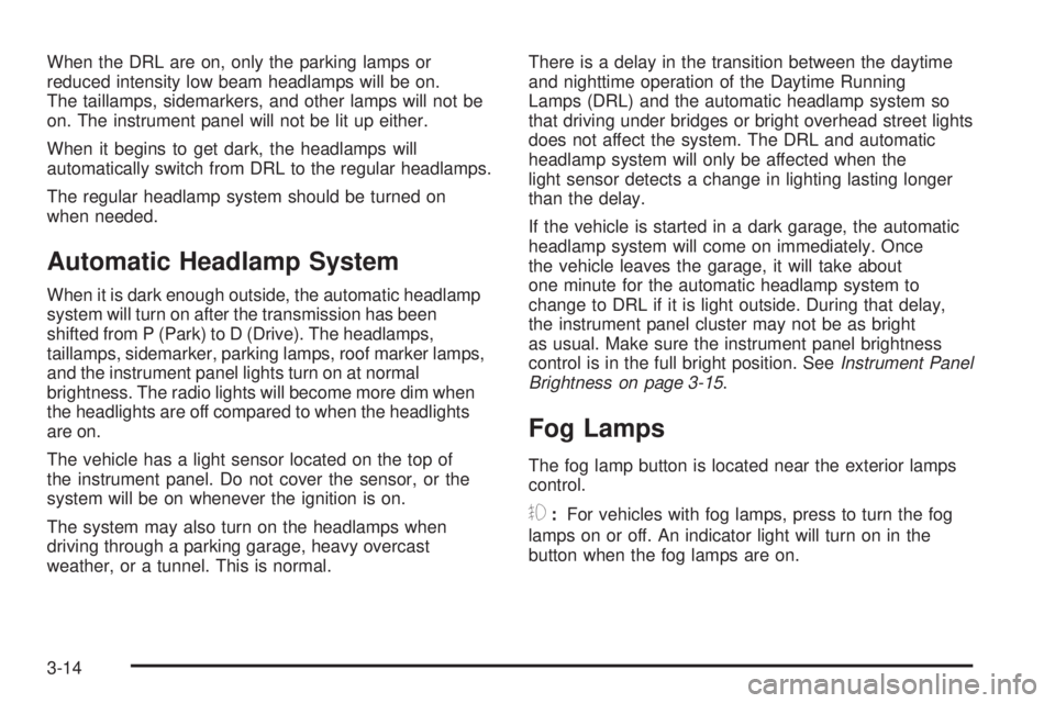 GMC CANYON 2009  Owners Manual When the DRL are on, only the parking lamps or
reduced intensity low beam headlamps will be on.
The taillamps, sidemarkers, and other lamps will not be
on. The instrument panel will not be lit up eith