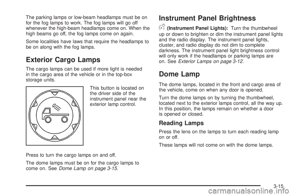 GMC CANYON 2009 Owners Manual The parking lamps or low-beam headlamps must be on
for the fog lamps to work. The fog lamps will go off
whenever the high-beam headlamps come on. When the
high beams go off, the fog lamps come on agai GMC CANYON 2009 Owners Manual The parking lamps or low-beam headlamps must be on
for the fog lamps to work. The fog lamps will go off
whenever the high-beam headlamps come on. When the
high beams go off, the fog lamps come on agai
