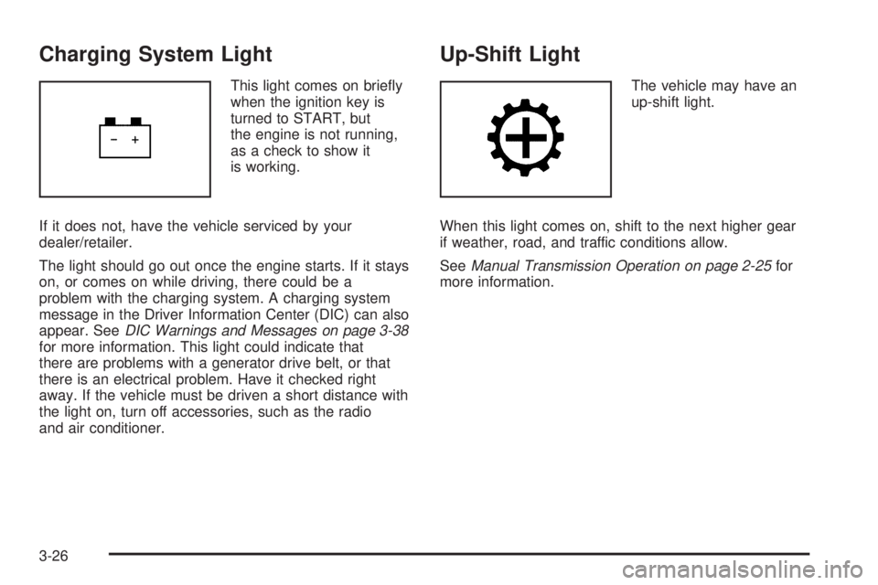 GMC CANYON 2009  Owners Manual Charging System Light
This light comes on brie�y
when the ignition key is
turned to START, but
the engine is not running,
as a check to show it
is working.
If it does not, have the vehicle serviced by