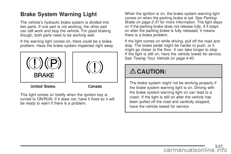 GMC CANYON 2009  Owners Manual Brake System Warning Light
The vehicle’s hydraulic brake system is divided into
two parts. If one part is not working, the other part
can still work and stop the vehicle. For good braking
though, bo