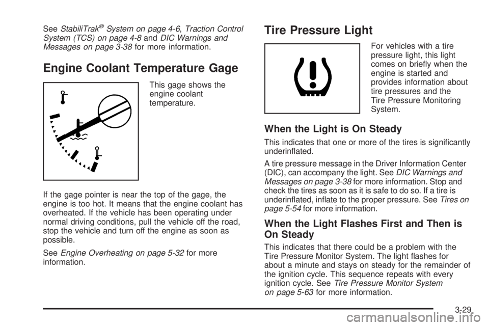 GMC CANYON 2009  Owners Manual SeeStabiliTrak®System on page 4-6,Traction Control
System (TCS) on page 4-8andDIC Warnings and
Messages on page 3-38for more information.
Engine Coolant Temperature Gage
This gage shows the
engine co