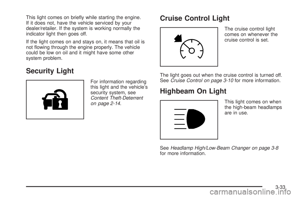 GMC CANYON 2009  Owners Manual This light comes on brie�y while starting the engine.
If it does not, have the vehicle serviced by your
dealer/retailer. If the system is working normally the
indicator light then goes off.
If the lig