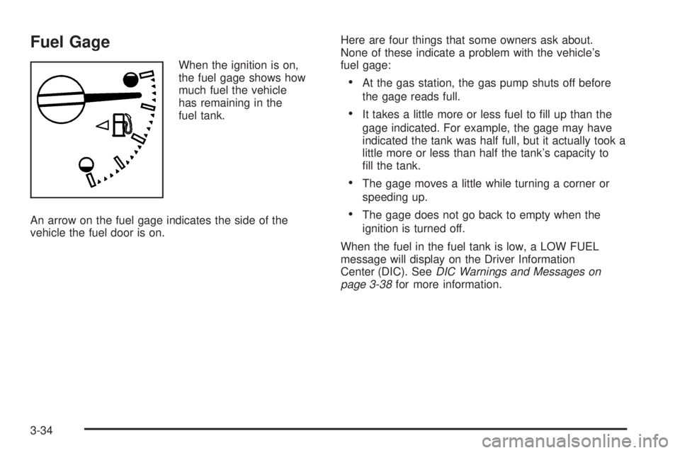 GMC CANYON 2009  Owners Manual Fuel Gage
When the ignition is on,
the fuel gage shows how
much fuel the vehicle
has remaining in the
fuel tank.
An arrow on the fuel gage indicates the side of the
vehicle the fuel door is on.Here ar