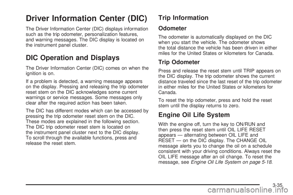 GMC CANYON 2009  Owners Manual Driver Information Center (DIC)
The Driver Information Center (DIC) displays information
such as the trip odometer, personalization features,
and warning messages. The DIC display is located on
the in