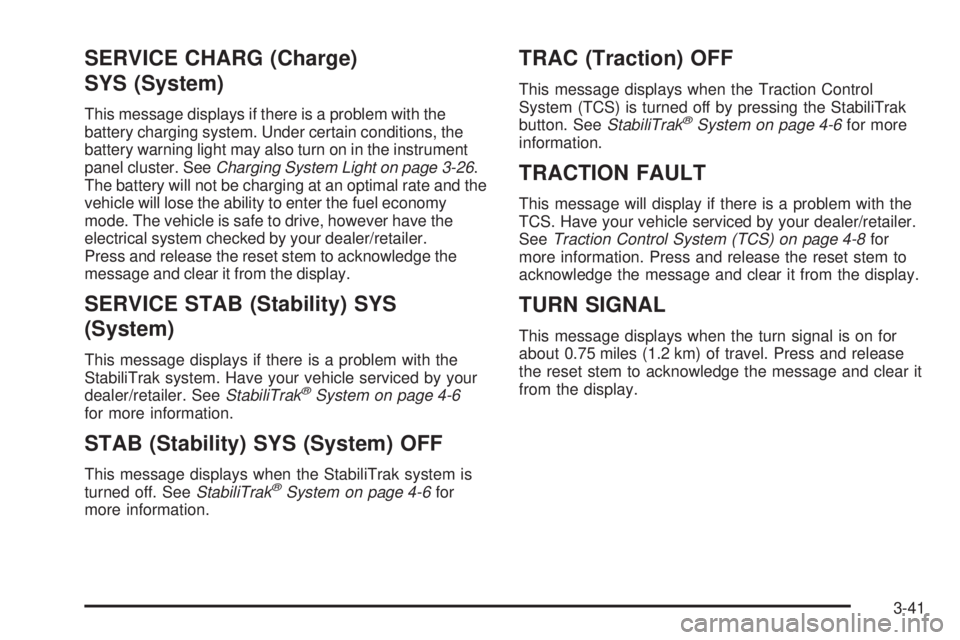 GMC CANYON 2009  Owners Manual SERVICE CHARG (Charge)
SYS (System)
This message displays if there is a problem with the
battery charging system. Under certain conditions, the
battery warning light may also turn on in the instrument
