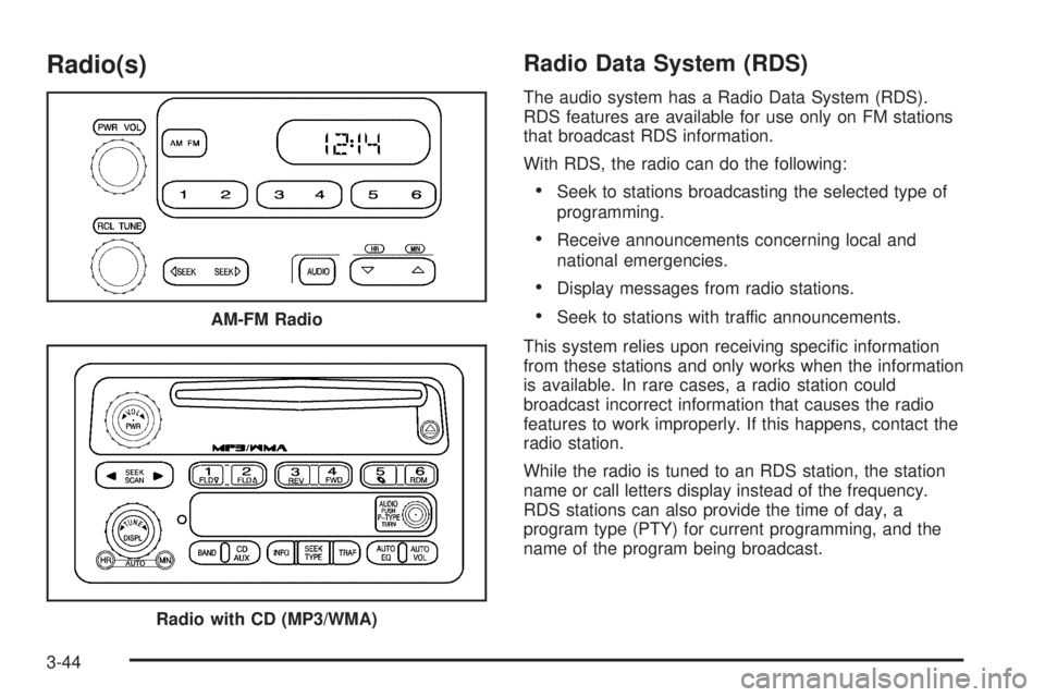 GMC CANYON 2009 Owners Manual Radio(s)Radio Data System (RDS)
The audio system has a Radio Data System (RDS).
RDS features are available for use only on FM stations
that broadcast RDS information.
With RDS, the radio can do the fo GMC CANYON 2009 Owners Manual Radio(s)Radio Data System (RDS)
The audio system has a Radio Data System (RDS).
RDS features are available for use only on FM stations
that broadcast RDS information.
With RDS, the radio can do the fo