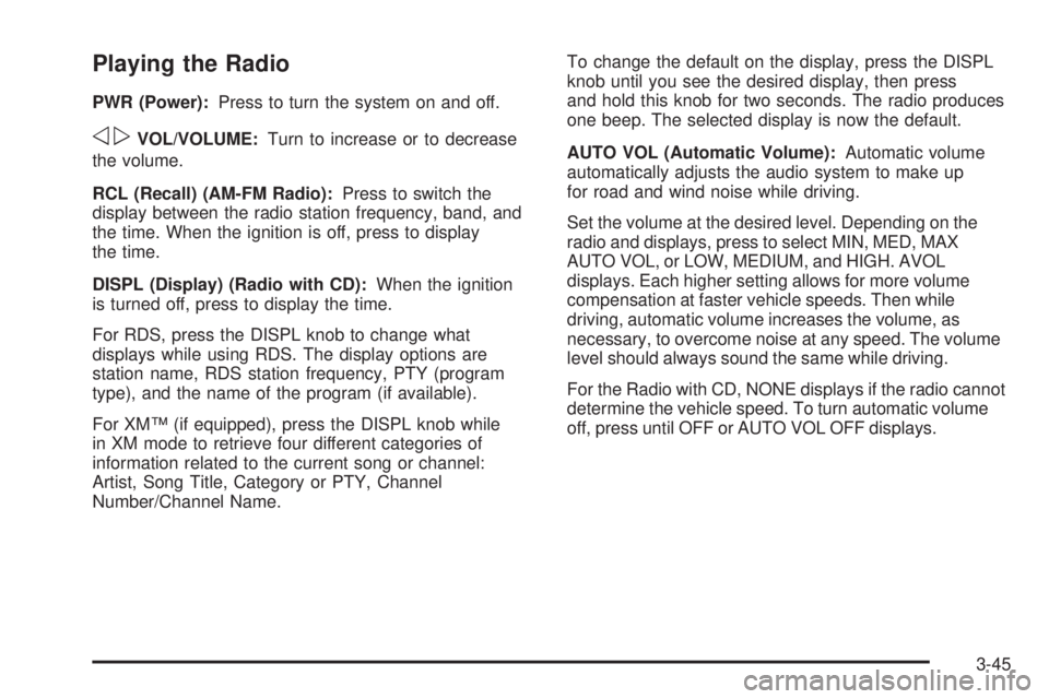 GMC CANYON 2009 Owners Manual Playing the Radio
PWR (Power):Press to turn the system on and off.
opVOL/VOLUME:Turn to increase or to decrease
the volume.
RCL (Recall) (AM-FM Radio):Press to switch the
display between the radio sta GMC CANYON 2009 Owners Manual Playing the Radio
PWR (Power):Press to turn the system on and off.
opVOL/VOLUME:Turn to increase or to decrease
the volume.
RCL (Recall) (AM-FM Radio):Press to switch the
display between the radio sta