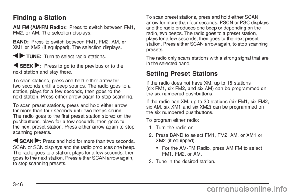 GMC CANYON 2009 Owners Manual Finding a Station
AM FM (AM-FM Radio):Press to switch between FM1,
FM2, or AM. The selection displays.
BAND:Press to switch between FM1, FM2, AM, or
XM1 or XM2 (if equipped). The selection displays.
q GMC CANYON 2009 Owners Manual Finding a Station
AM FM (AM-FM Radio):Press to switch between FM1,
FM2, or AM. The selection displays.
BAND:Press to switch between FM1, FM2, AM, or
XM1 or XM2 (if equipped). The selection displays.
q
