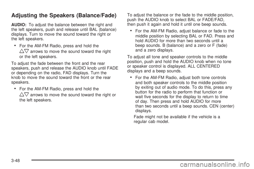 GMC CANYON 2009 Owners Manual Adjusting the Speakers (Balance/Fade)
AUDIO:To adjust the balance between the right and
the left speakers, push and release until BAL (balance)
displays. Turn to move the sound toward the right or
the GMC CANYON 2009 Owners Manual Adjusting the Speakers (Balance/Fade)
AUDIO:To adjust the balance between the right and
the left speakers, push and release until BAL (balance)
displays. Turn to move the sound toward the right or
the