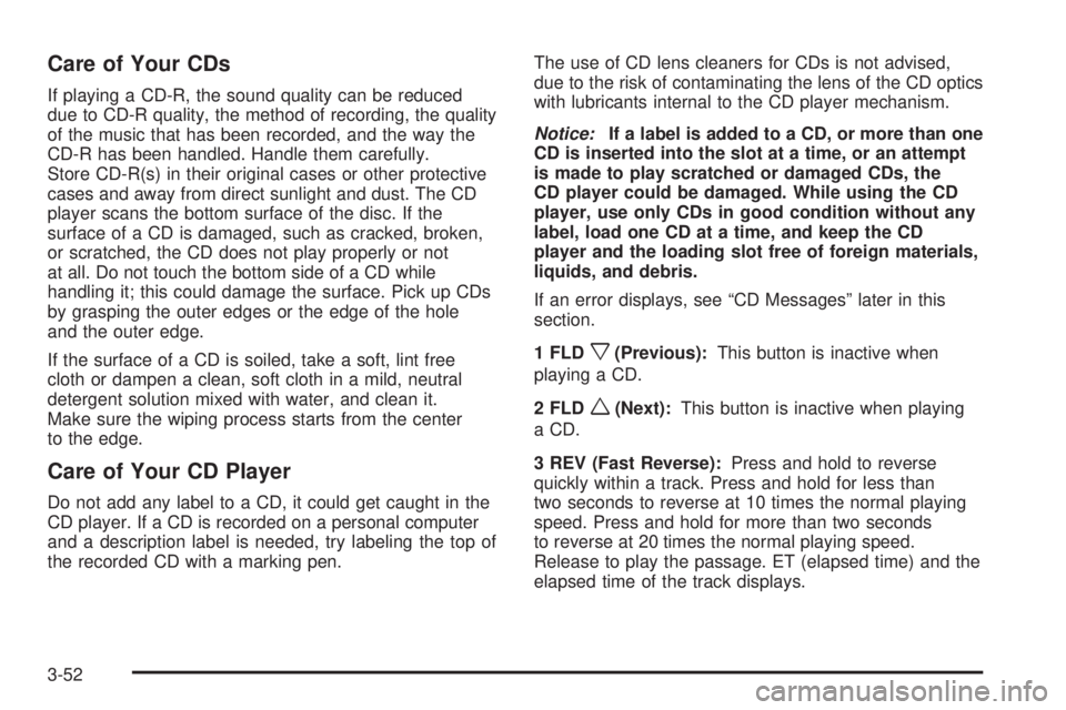 GMC CANYON 2009  Owners Manual Care of Your CDs
If playing a CD-R, the sound quality can be reduced
due to CD-R quality, the method of recording, the quality
of the music that has been recorded, and the way the
CD-R has been handle