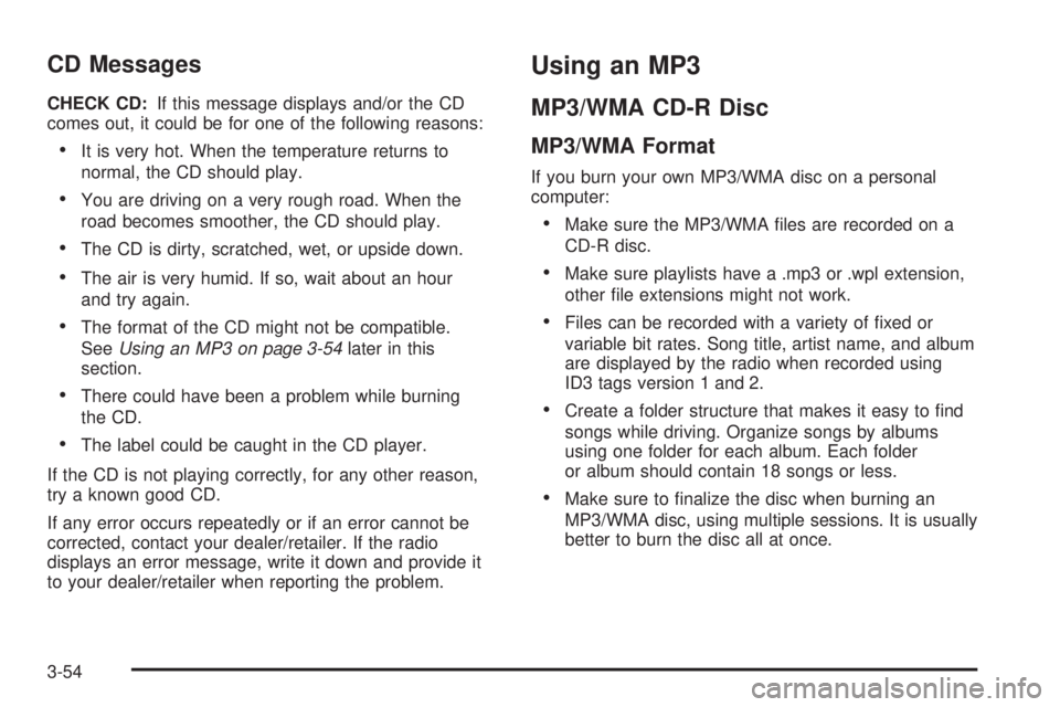 GMC CANYON 2009 Owners Manual CD Messages
CHECK CD:If this message displays and/or the CD
comes out, it could be for one of the following reasons:
It is very hot. When the temperature returns to
normal, the CD should play.
You are GMC CANYON 2009 Owners Manual CD Messages
CHECK CD:If this message displays and/or the CD
comes out, it could be for one of the following reasons:
It is very hot. When the temperature returns to
normal, the CD should play.
You are