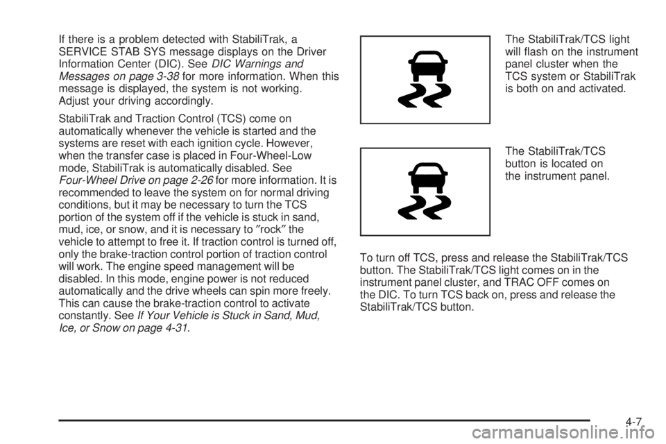 GMC CANYON 2009  Owners Manual If there is a problem detected with StabiliTrak, a
SERVICE STAB SYS message displays on the Driver
Information Center (DIC). SeeDIC Warnings and
Messages on page 3-38for more information. When this
me