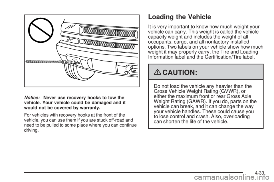 GMC CANYON 2009 Owners Manual Notice:Never use recovery hooks to tow the
vehicle. Your vehicle could be damaged and it
would not be covered by warranty.
For vehicles with recovery hooks at the front of the
vehicle, you can use the GMC CANYON 2009 Owners Manual Notice:Never use recovery hooks to tow the
vehicle. Your vehicle could be damaged and it
would not be covered by warranty.
For vehicles with recovery hooks at the front of the
vehicle, you can use the