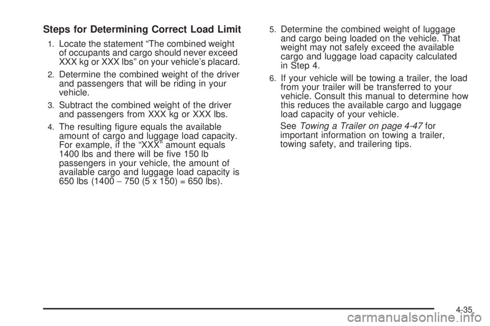 GMC CANYON 2009  Owners Manual Steps for Determining Correct Load Limit
1.Locate the statement “The combined weight
of occupants and cargo should never exceed
XXX kg or XXX lbs” on your vehicle’s placard.
2.Determine the comb