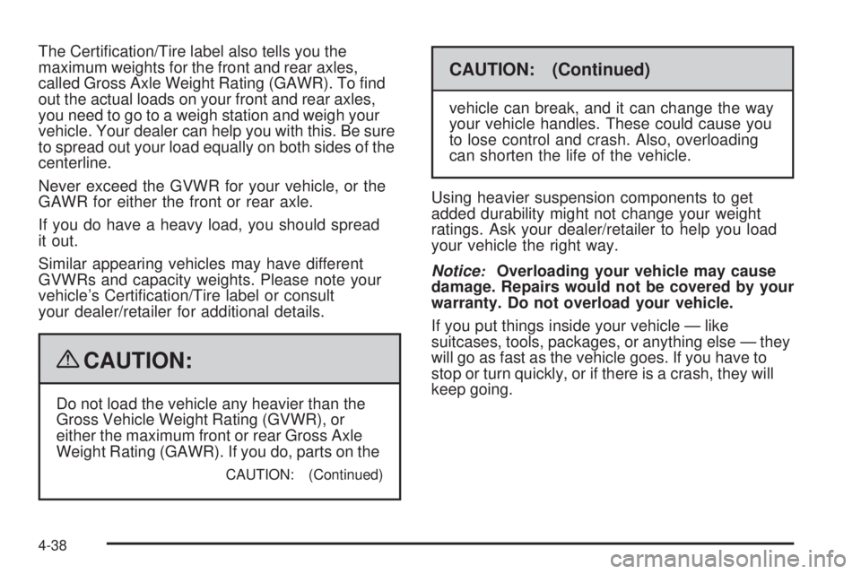 GMC CANYON 2009  Owners Manual The Certi�cation/Tire label also tells you the
maximum weights for the front and rear axles,
called Gross Axle Weight Rating (GAWR). To �nd
out the actual loads on your front and rear axles,
you need 
