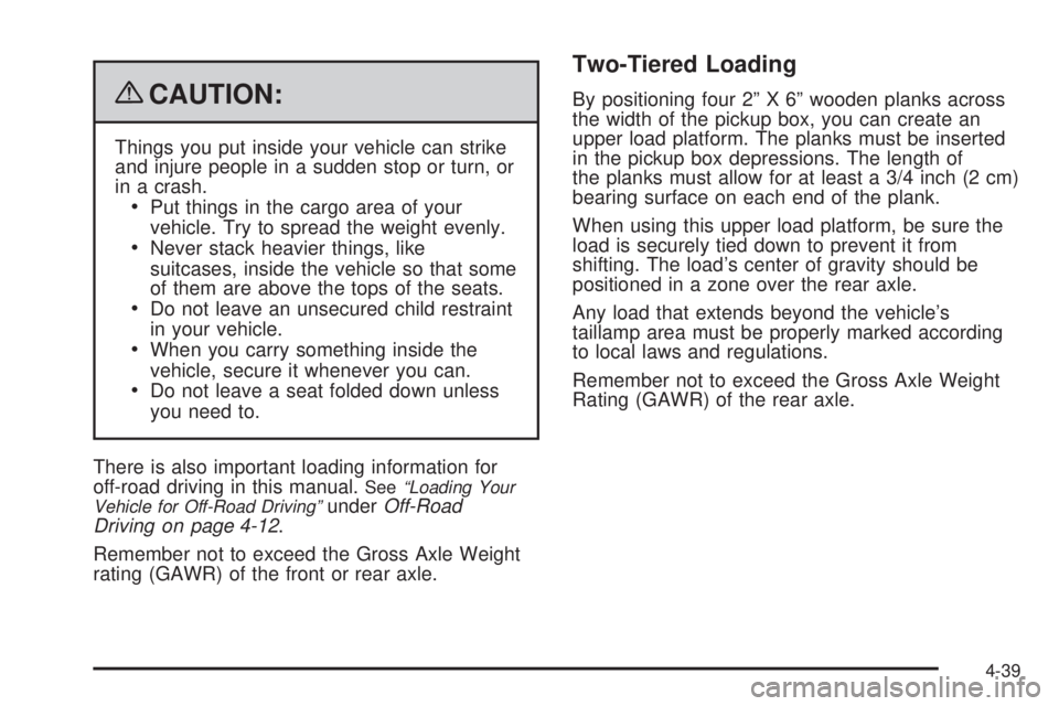 GMC CANYON 2009  Owners Manual {CAUTION:
Things you put inside your vehicle can strike
and injure people in a sudden stop or turn, or
in a crash.
Put things in the cargo area of your
vehicle. Try to spread the weight evenly.
Never 