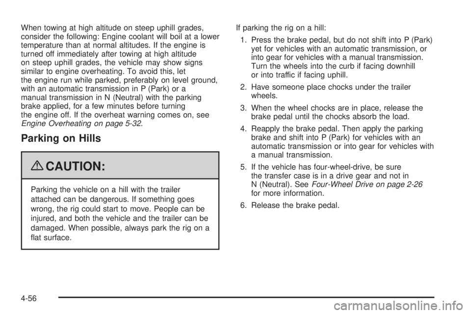 GMC CANYON 2009  Owners Manual When towing at high altitude on steep uphill grades,
consider the following: Engine coolant will boil at a lower
temperature than at normal altitudes. If the engine is
turned off immediately after tow