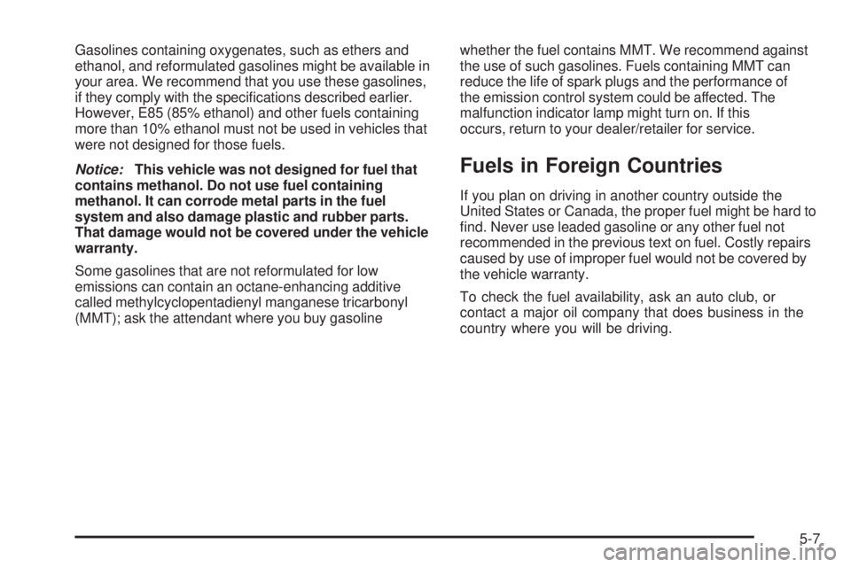 GMC CANYON 2009  Owners Manual Gasolines containing oxygenates, such as ethers and
ethanol, and reformulated gasolines might be available in
your area. We recommend that you use these gasolines,
if they comply with the speci�cation