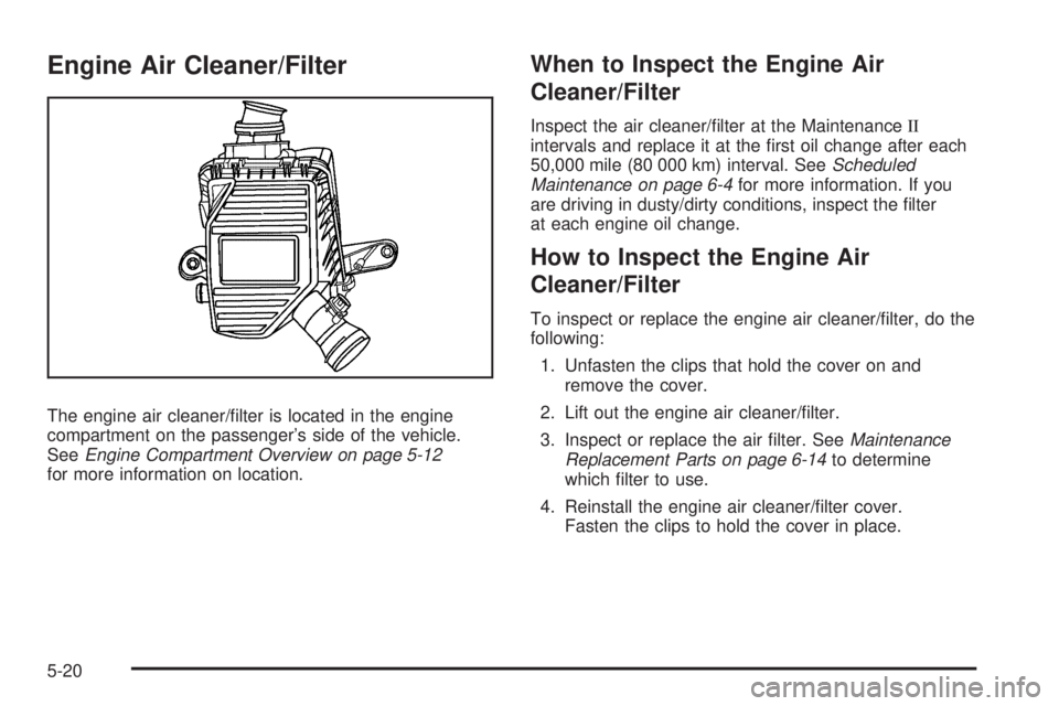 GMC CANYON 2009  Owners Manual Engine Air Cleaner/Filter
The engine air cleaner/�lter is located in the engine
compartment on the passenger’s side of the vehicle.
SeeEngine Compartment Overview on page 5-12
for more information o