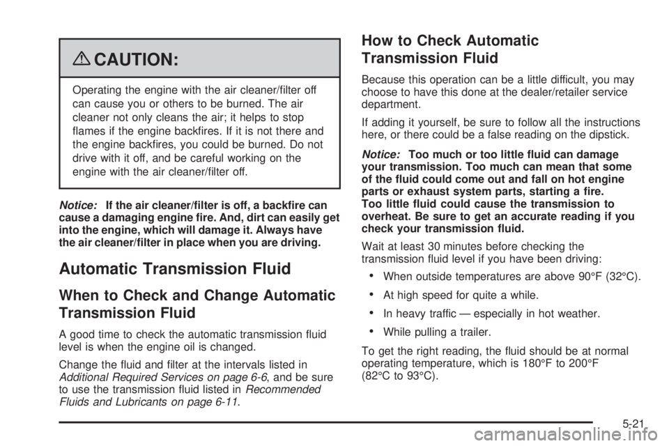 GMC CANYON 2009  Owners Manual {CAUTION:
Operating the engine with the air cleaner/�lter off
can cause you or others to be burned. The air
cleaner not only cleans the air; it helps to stop
�ames if the engine back�res. If it is not
