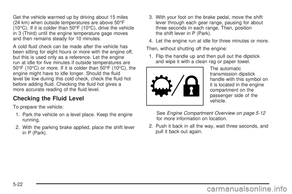 GMC CANYON 2009  Owners Manual Get the vehicle warmed up by driving about 15 miles
(24 km) when outside temperatures are above 50°F
(10°C). If it is colder than 50°F (10°C), drive the vehicle
in 3 (Third) until the engine tempe